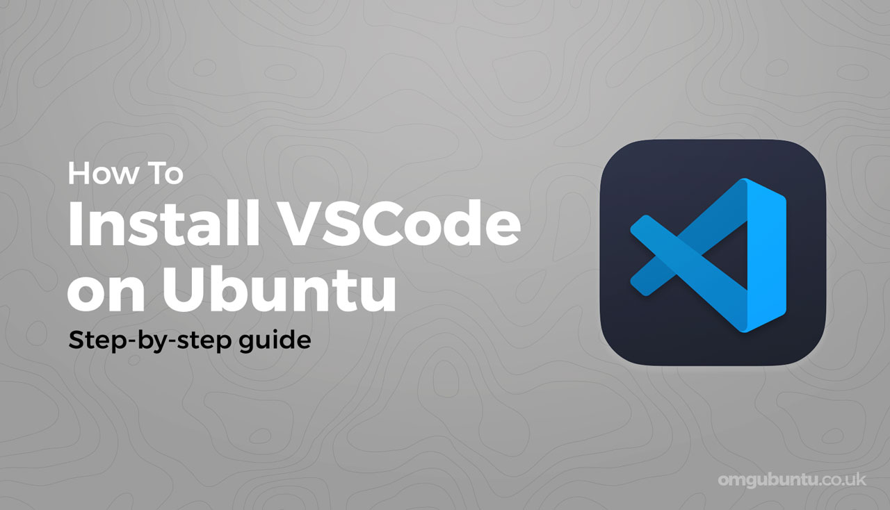 How to Install Visual Studio Code on Ubuntu  & Above - OMG! Ubuntu